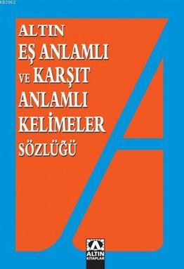 EŞ ANLAMLI VE KARŞIT ANLAMLI KELİMELER SÖZLÜĞÜ